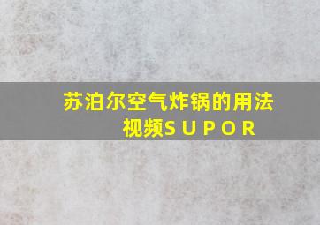 苏泊尔空气炸锅的用法视频S U P O R